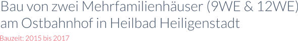 Bauzeit: 2015 bis 2017 Bau von zwei Mehrfamilienhäuser (9WE & 12WE) am Ostbahnhof in Heilbad Heiligenstadt